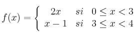 f(x)= \left\{
\begin{array}{ccc}
2x & si & 0 \leq x < 3 \\
x-1 & si & 3 \leq x < 4
\end{array}
\right.