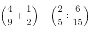 \left( \frac{4}{9} + \frac{1}{2} \right) - \left( {\frac{2}{5} : \frac{6}{15}\right)