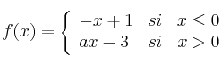 f(x) = 
\left\{
\begin{array}{lcr}
-x+1 & si & x \leq 0
\\ ax-3 & si & x > 0
\end{array}
\right.