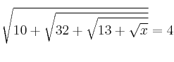 \sqrt{10+\sqrt{32+\sqrt{13+\sqrt{x}}}} = 4